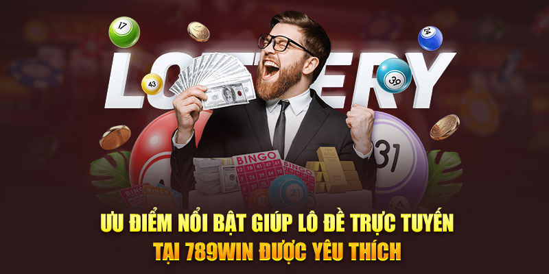 Ưu điểm nổi bật giúp lô đề trực tuyến tại 789Win được yêu thích